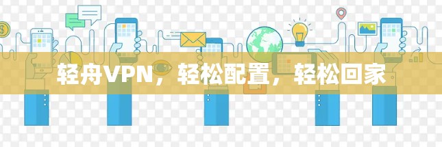 轻舟VPN,轻松配置,轻松回家 轻舟VPN,轻松配置,轻松回家