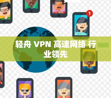 轻舟 VPN 高速网络 行业领先 轻舟 VPN 高速网络 行业领先