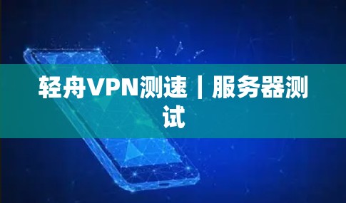轻舟VPN测速｜服务器测试