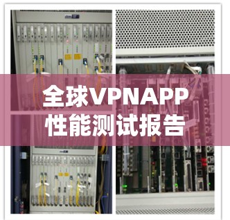 全球VPNAPP性能测试报告 全球VPNAPP性能测试报告