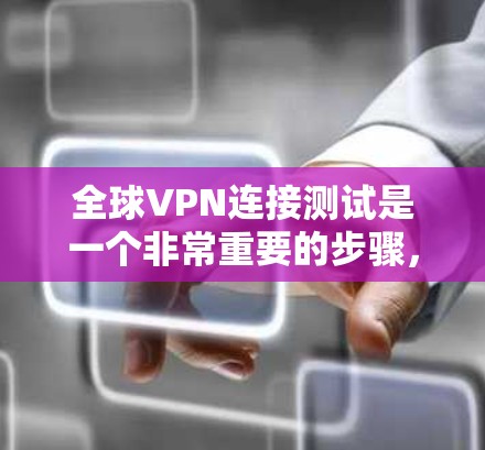 全球VPN连接测试是一个非常重要的步骤,可以帮助你确保VPN服务的可靠性和安全性。以下是测试全球VPN连接的详细指南 全球VPN连接测试是一个非常重要的步骤,可以帮助你确保VPN服务的可靠性和安全性。以下是测试全球VPN连接的详细指南