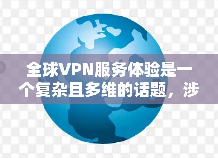 全球VPN服务体验是一个复杂且多维的话题,涉及技术、安全性和用户心理等多个方面。以下是对全球VPN服务体验的分析 全球VPN服务体验是一个复杂且多维的话题,涉及技术、安全性和用户心理等多个方面。以下是对全球VPN服务体验的分析