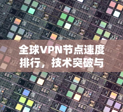 全球VPN节点速度排行，技术突破与用户需求的双重考验