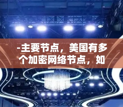 -主要节点,美国有多个加密网络节点,如美国联邦网络(FEN)和美国联邦网络(FEN) -主要节点,美国有多个加密网络节点,如美国联邦网络(FEN)和美国联邦网络(FEN)