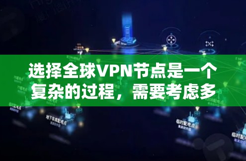 选择全球VPN节点是一个复杂的过程，需要考虑多个因素。以下是一些关键点和建议，帮助你更好地理解和选择VPN节点