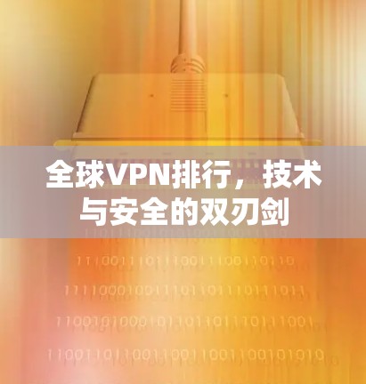 全球VPN排行，技术与安全的双刃剑