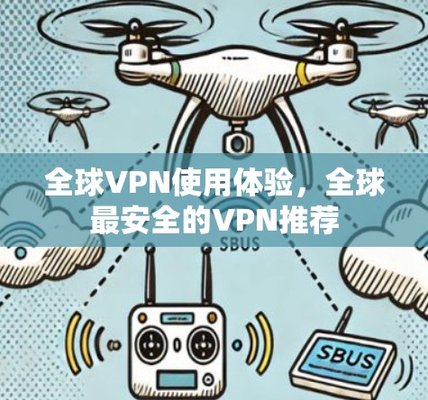 全球VPN使用体验，全球最安全的VPN推荐