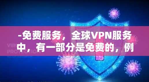 -免费服务,全球VPN服务中,有一部分是免费的,例如Bishan VPN、C2Free、Free VPN 等。这些服务通常基于香港的网络资源 -免费服务,全球VPN服务中,有一部分是免费的,例如Bishan VPN、C2Free、Free VPN 等。这些服务通常基于香港的网络资源