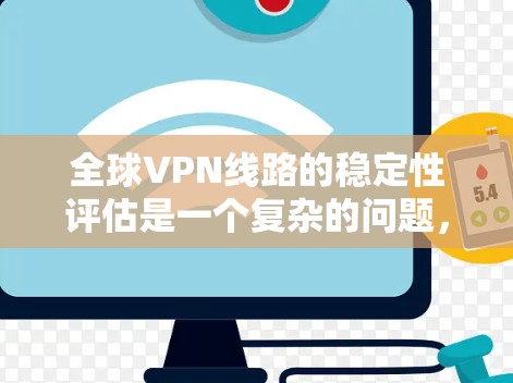 全球VPN线路的稳定性评估是一个复杂的问题,涉及到多个因素的综合考量。以下是一些主要的方面和指标,帮助你评估 VPN 线路的稳定性 全球VPN线路的稳定性评估是一个复杂的问题,涉及到多个因素的综合考量。以下是一些主要的方面和指标,帮助你评估 VPN 线路的稳定性