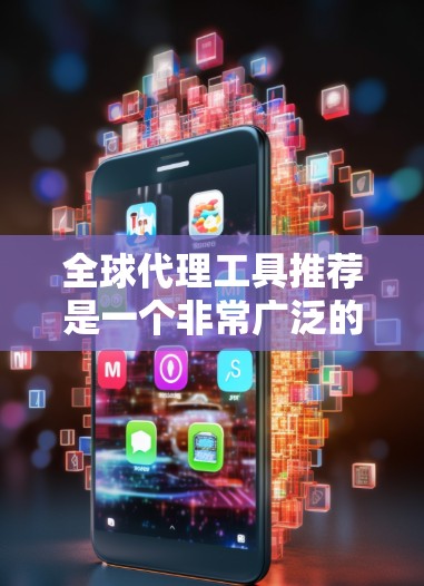 全球代理工具推荐是一个非常广泛的话题,因为代理工具的种类和需求会因行业、公司大小、目标市场等因素而有所不同。以下是一些常见的全球代理工具推荐,供您参考 全球代理工具推荐是一个非常广泛的话题,因为代理工具的种类和需求会因行业、公司大小、目标市场等因素而有所不同。以下是一些常见的全球代理工具推荐,供您参考
