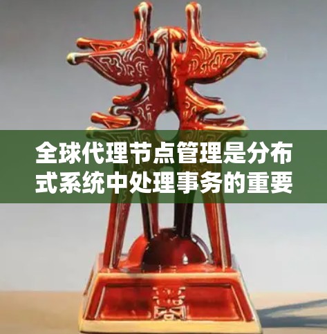 全球代理节点管理是分布式系统中处理事务的重要组成部分,旨在通过多个代理节点共同执行事务,提升系统的效率和响应速度。以下是详细的步骤指南 全球代理节点管理是分布式系统中处理事务的重要组成部分,旨在通过多个代理节点共同执行事务,提升系统的效率和响应速度。以下是详细的步骤指南