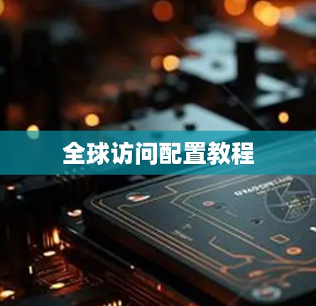 全球访问配置教程 全球访问配置教程