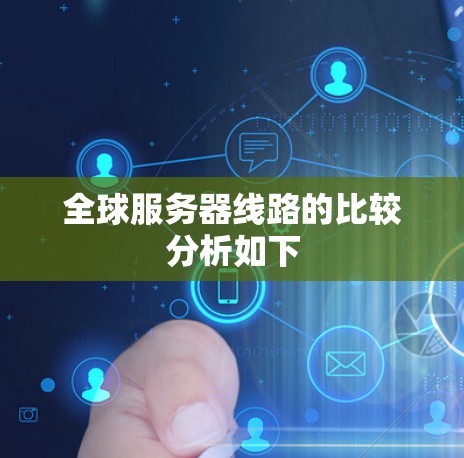 全球服务器线路的比较分析如下 全球服务器线路的比较分析如下