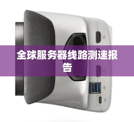 全球服务器线路测速报告 全球服务器线路测速报告