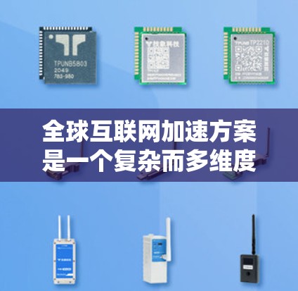 全球互联网加速方案是一个复杂而多维度的问题,涉及技术、经济、文化、政策和国际合作等多个方面。以下是一个综合性的思考和总结 全球互联网加速方案是一个复杂而多维度的问题,涉及技术、经济、文化、政策和国际合作等多个方面。以下是一个综合性的思考和总结