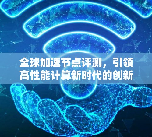 全球加速节点评测,引领高性能计算新时代的创新力量 全球加速节点评测,引领高性能计算新时代的创新力量
