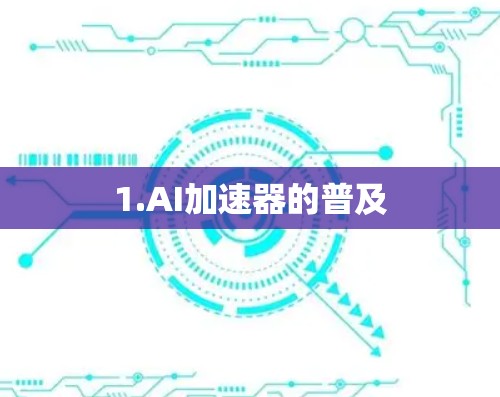 1.AI加速器的普及 1.AI加速器的普及