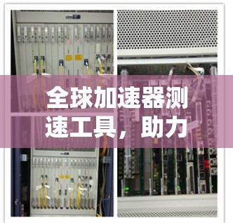 全球加速器测速工具,助力数据流量加速与网络效率提升 全球加速器测速工具,助力数据流量加速与网络效率提升