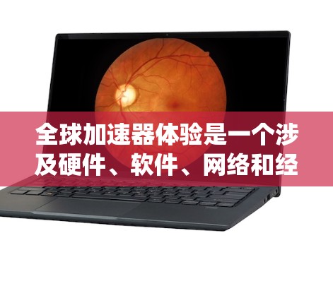 全球加速器体验是一个涉及硬件、软件、网络和经济等多个领域的技术概念,旨在通过加速器提升整体系统的性能和效率。以下是对其全面的总结 全球加速器体验是一个涉及硬件、软件、网络和经济等多个领域的技术概念,旨在通过加速器提升整体系统的性能和效率。以下是对其全面的总结