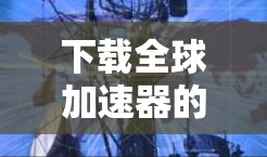 下载全球加速器的步骤如下 下载全球加速器的步骤如下