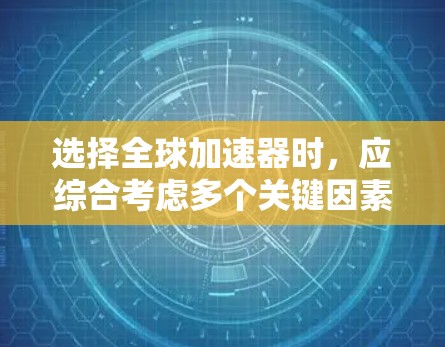 选择全球加速器时,应综合考虑多个关键因素,以确保适合您的需求。以下是详细的指南 选择全球加速器时,应综合考虑多个关键因素,以确保适合您的需求。以下是详细的指南