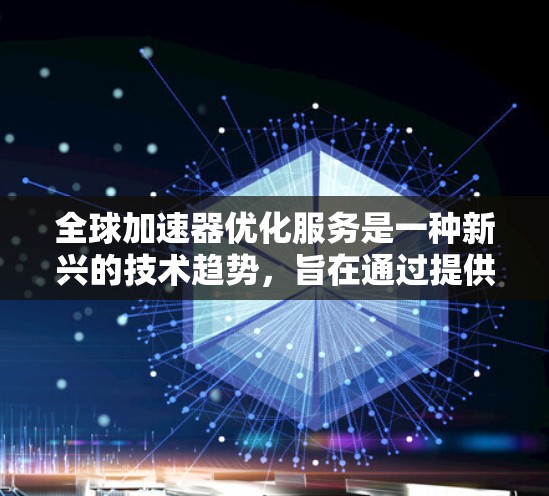 全球加速器优化服务是一种新兴的技术趋势,旨在通过提供快速加载和部署预训练模型的工具,帮助用户在移动设备上高效运行应用。以下是该服务的关键点 全球加速器优化服务是一种新兴的技术趋势,旨在通过提供快速加载和部署预训练模型的工具,帮助用户在移动设备上高效运行应用。以下是该服务的关键点