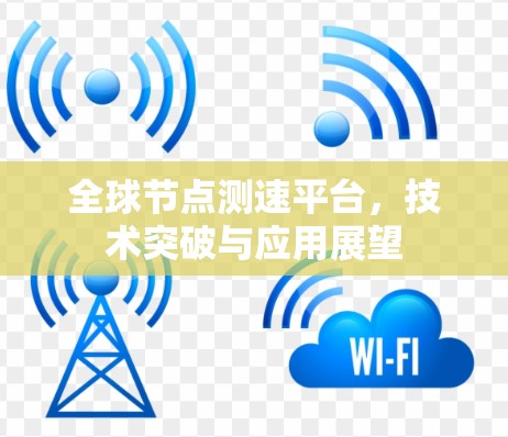 全球节点测速平台,技术突破与应用展望 全球节点测速平台,技术突破与应用展望