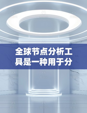 全球节点分析工具是一种用于分析图结构数据的工具,能够计算节点的度数、centr度、聚类系数等属性。以下是对这些工具的系统性总结 全球节点分析工具是一种用于分析图结构数据的工具,能够计算节点的度数、centr度、聚类系数等属性。以下是对这些工具的系统性总结