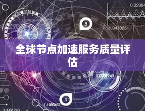 全球节点加速服务质量评估 全球节点加速服务质量评估