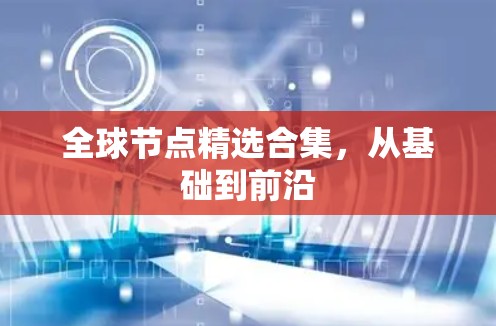 全球节点精选合集,从基础到前沿 全球节点精选合集,从基础到前沿