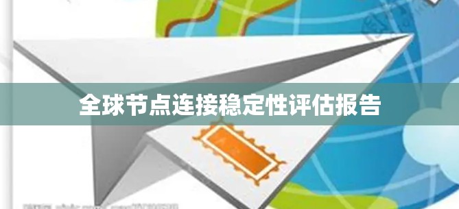 全球节点连接稳定性评估报告 全球节点连接稳定性评估报告