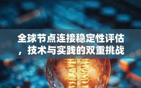 全球节点连接稳定性评估,技术与实践的双重挑战 全球节点连接稳定性评估,技术与实践的双重挑战