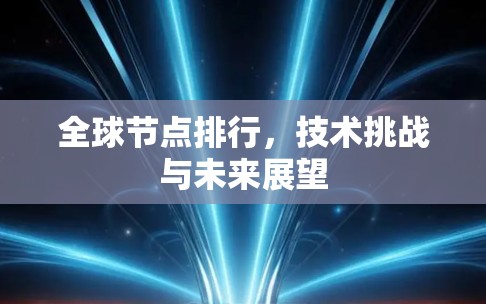 全球节点排行，技术挑战与未来展望