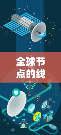 全球节点的线路体验是全球范围内的网络架构，主要由多点网络和分布式网络技术组成，旨在提供快速、可靠和灵活的网络连接。以下是对其体验的详细分析