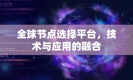 全球节点选择平台,技术与应用的融合 全球节点选择平台,技术与应用的融合