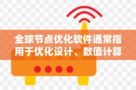 全球节点优化软件通常指用于优化设计、数值计算和系统建模的工具。以下是一些常见的全球节点优化软件及其特点 全球节点优化软件通常指用于优化设计、数值计算和系统建模的工具。以下是一些常见的全球节点优化软件及其特点
