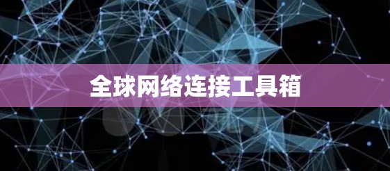 全球网络连接工具箱 全球网络连接工具箱