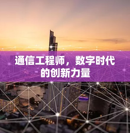 通信工程师,数字时代的创新力量 通信工程师,数字时代的创新力量