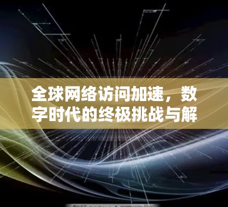 全球网络访问加速，数字时代的终极挑战与解决方案