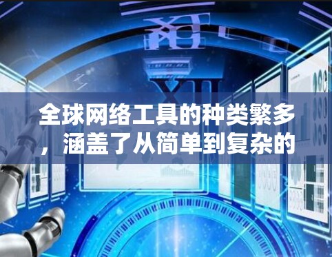 全球网络工具的种类繁多,涵盖了从简单到复杂的网络管理工具,适用于不同场景的用户。以下是一些常见的全球网络工具及其功能,帮助您更好地管理网络连接 全球网络工具的种类繁多,涵盖了从简单到复杂的网络管理工具,适用于不同场景的用户。以下是一些常见的全球网络工具及其功能,帮助您更好地管理网络连接