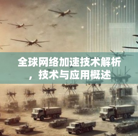 全球网络加速技术解析,技术与应用概述 全球网络加速技术解析,技术与应用概述