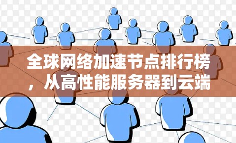 全球网络加速节点排行榜，从高性能服务器到云端加速平台