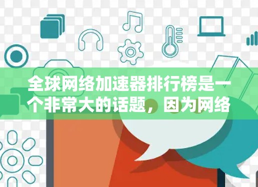 全球网络加速器排行榜是一个非常大的话题,因为网络加速器的数量和种类很多,每个人的使用需求不同,排名标准也不同。以下是一些常见的网络加速器排名,供你参考 全球网络加速器排行榜是一个非常大的话题,因为网络加速器的数量和种类很多,每个人的使用需求不同,排名标准也不同。以下是一些常见的网络加速器排名,供你参考