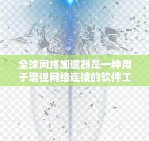 全球网络加速器是一种用于增强网络连接的软件工具,通过连接多个网络端口,将网络带宽分配到多个设备或服务器上,从而提高网络性能。用户可以通过全球网络加速器测试网络的带宽和连接速度 全球网络加速器是一种用于增强网络连接的软件工具,通过连接多个网络端口,将网络带宽分配到多个设备或服务器上,从而提高网络性能。用户可以通过全球网络加速器测试网络的带宽和连接速度