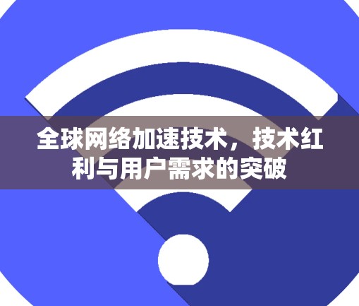 全球网络加速技术，技术红利与用户需求的突破