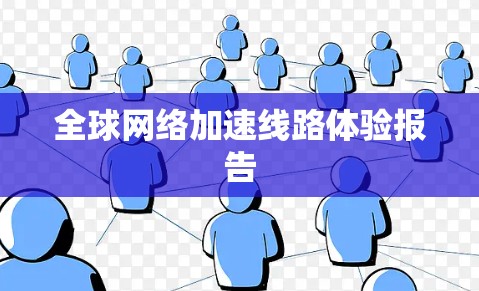 全球网络加速线路体验报告