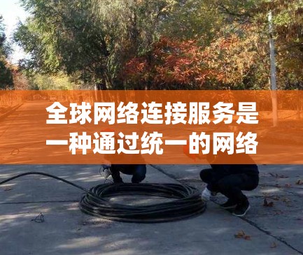 全球网络连接服务是一种通过统一的网络接口实现不同国家或地区的设备和用户共享网络资源的技术概念。它通过使用虚拟局域网(VLAN)来管理各个国家的网络设备,确保所有用户都能使用同一个网络服务 全球网络连接服务是一种通过统一的网络接口实现不同国家或地区的设备和用户共享网络资源的技术概念。它通过使用虚拟局域网(VLAN)来管理各个国家的网络设备,确保所有用户都能使用同一个网络服务