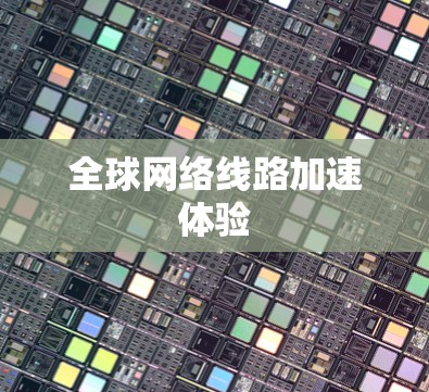 全球网络线路加速体验 全球网络线路加速体验