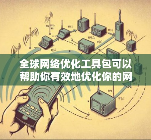 全球网络优化工具包可以帮助你有效地优化你的网络连接,提高速度并减少延迟。以下是一些关键步骤和建议,帮助你使用NetBIOS工具优化网络性能 全球网络优化工具包可以帮助你有效地优化你的网络连接,提高速度并减少延迟。以下是一些关键步骤和建议,帮助你使用NetBIOS工具优化网络性能
