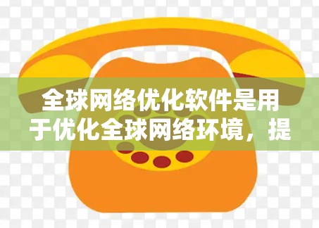 全球网络优化软件是用于优化全球网络环境,提升网络性能和响应速度的工具。以下是一些推荐的选择,根据不同的需求和使用场景 全球网络优化软件是用于优化全球网络环境,提升网络性能和响应速度的工具。以下是一些推荐的选择,根据不同的需求和使用场景